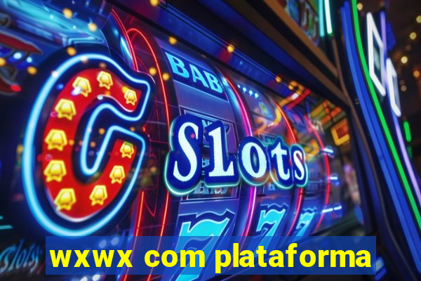 wxwx com plataforma