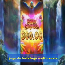 jogo do botafogo multicanais