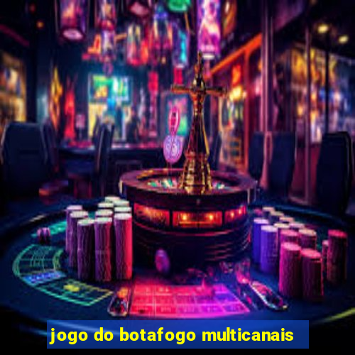 jogo do botafogo multicanais