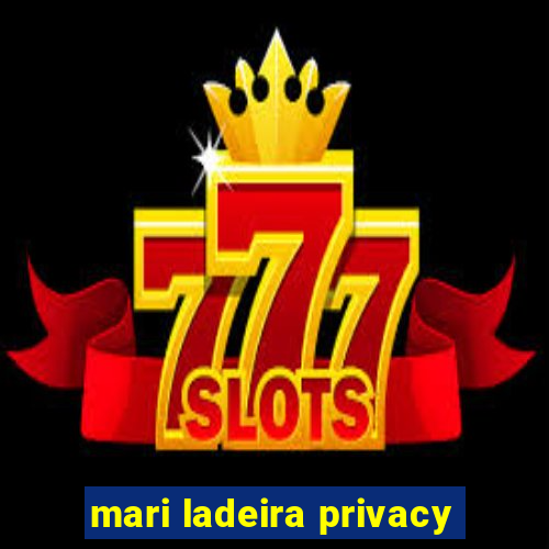 mari ladeira privacy