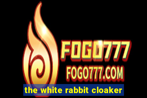 the white rabbit cloaker