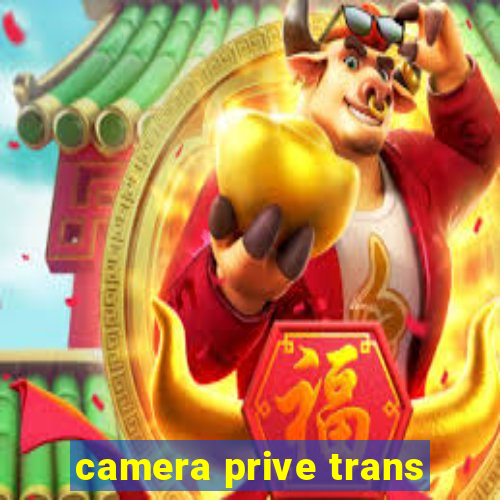 camera prive trans