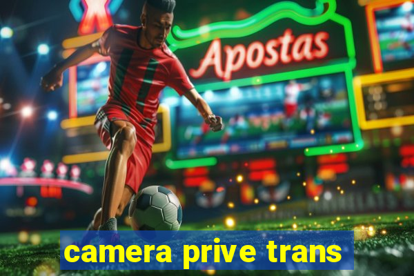 camera prive trans