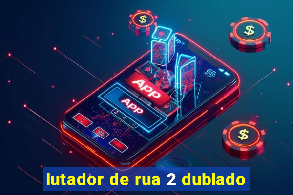 lutador de rua 2 dublado