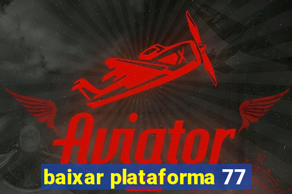 baixar plataforma 77