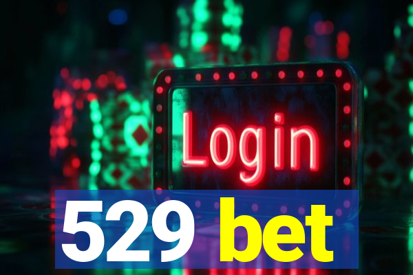 529 bet