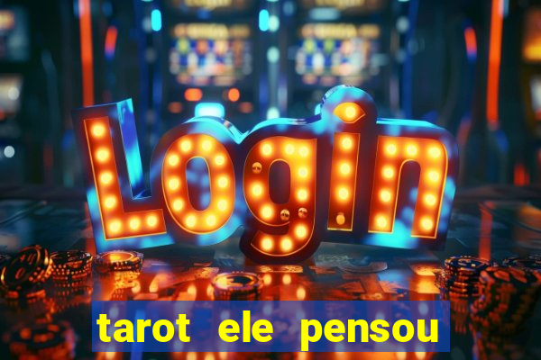 tarot ele pensou em mim hoje