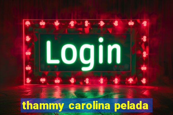 thammy carolina pelada