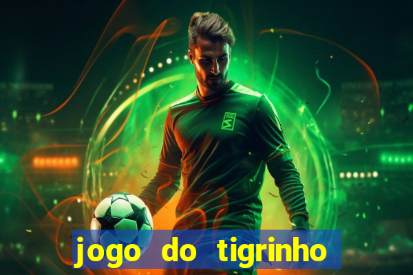 jogo do tigrinho sem depositar nada