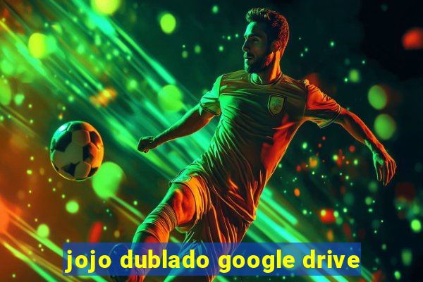 jojo dublado google drive