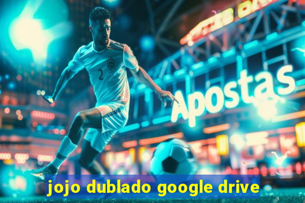 jojo dublado google drive