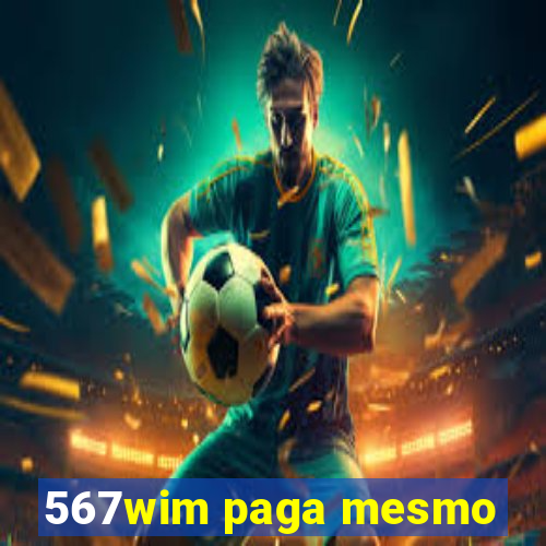 567wim paga mesmo