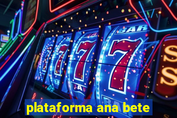 plataforma ana bete