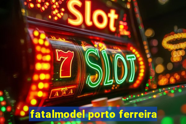 fatalmodel porto ferreira