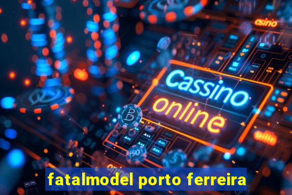 fatalmodel porto ferreira