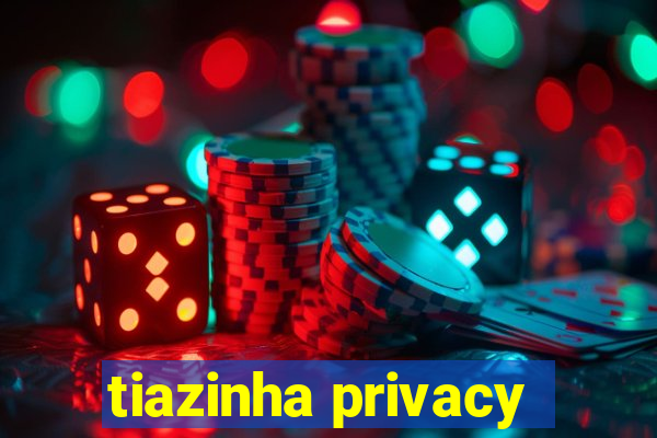 tiazinha privacy