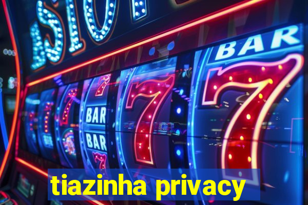 tiazinha privacy