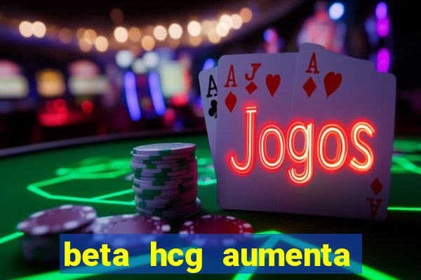 beta hcg aumenta quanto por dia