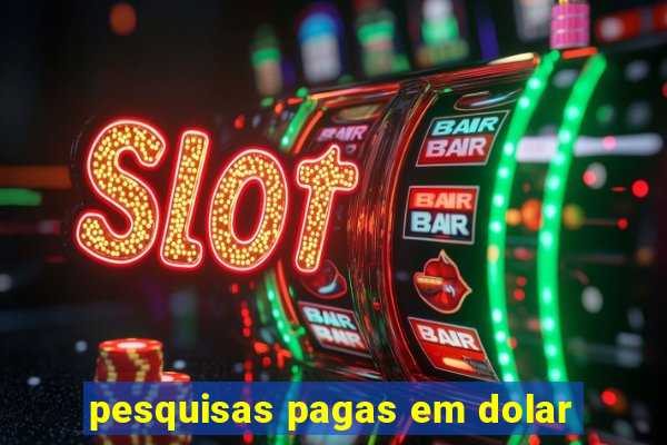 pesquisas pagas em dolar