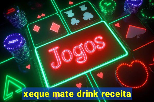 xeque mate drink receita