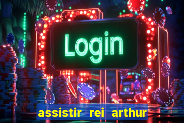 assistir rei arthur 2004 dublado