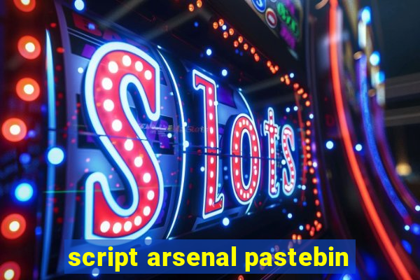 script arsenal pastebin