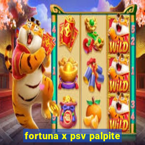 fortuna x psv palpite