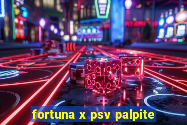 fortuna x psv palpite