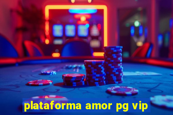 plataforma amor pg vip