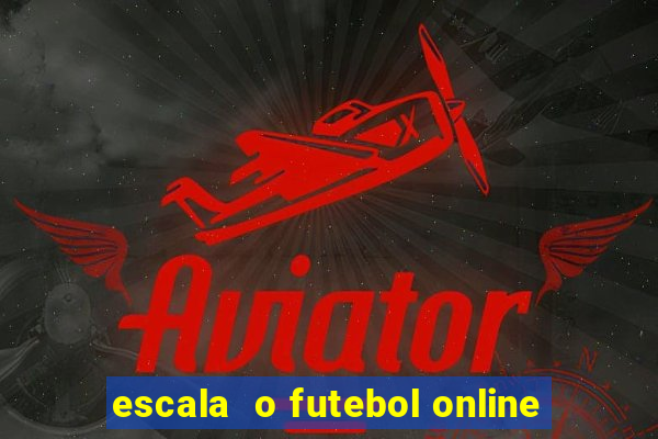 escala  o futebol online