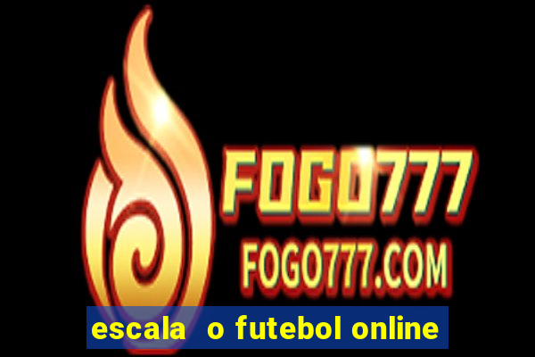 escala  o futebol online