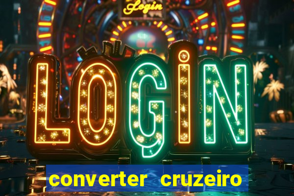 converter cruzeiro para real