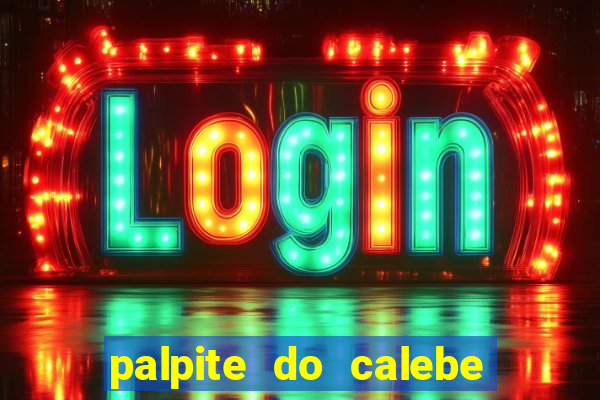 palpite do calebe para hoje