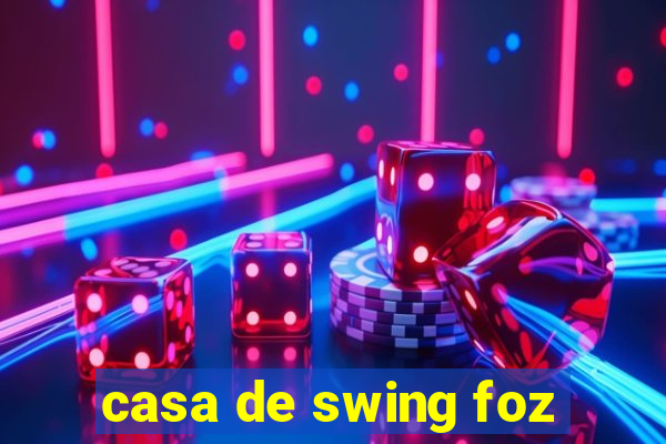 casa de swing foz