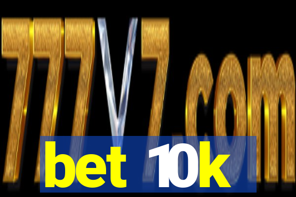 bet 10k