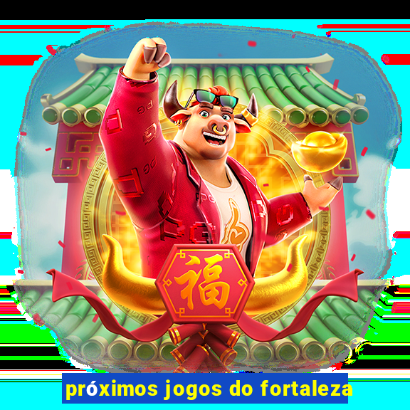 próximos jogos do fortaleza