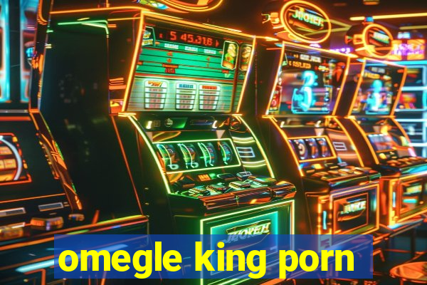 omegle king porn