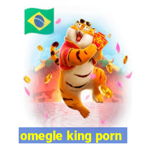 omegle king porn