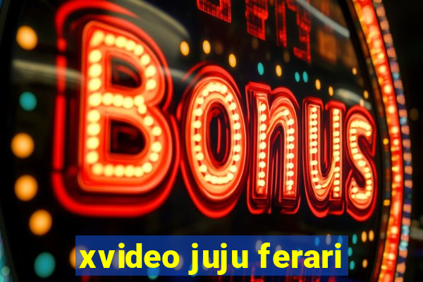 xvideo juju ferari