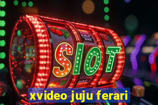 xvideo juju ferari