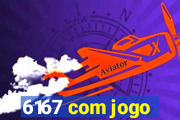 6167 com jogo