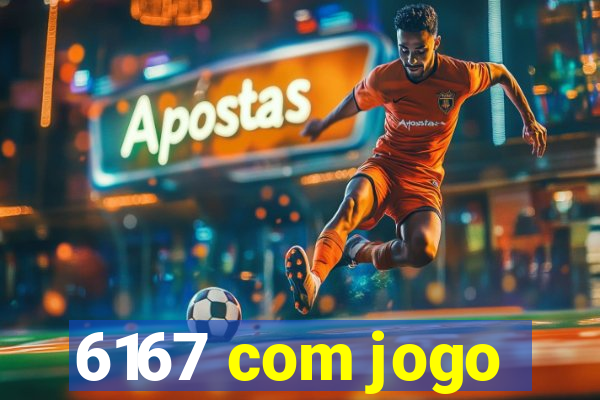 6167 com jogo