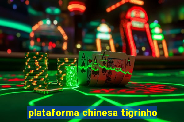 plataforma chinesa tigrinho