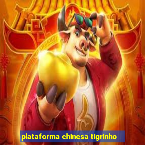 plataforma chinesa tigrinho