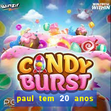 paul tem 20 anos de idade