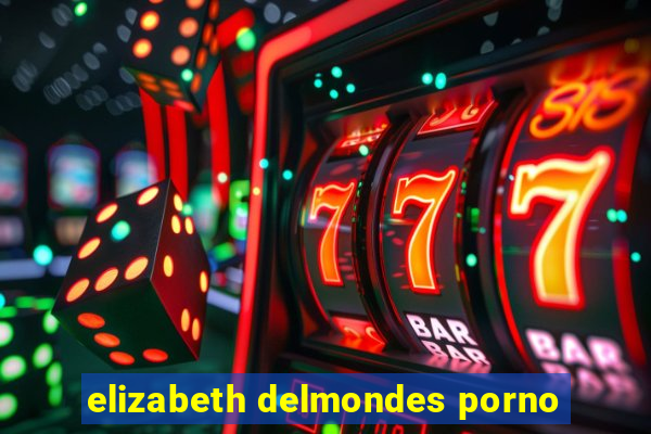 elizabeth delmondes porno