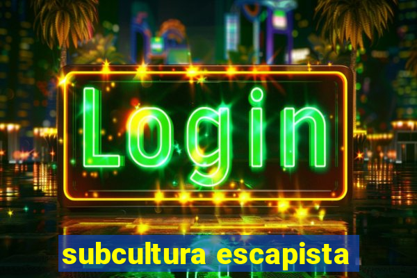 subcultura escapista