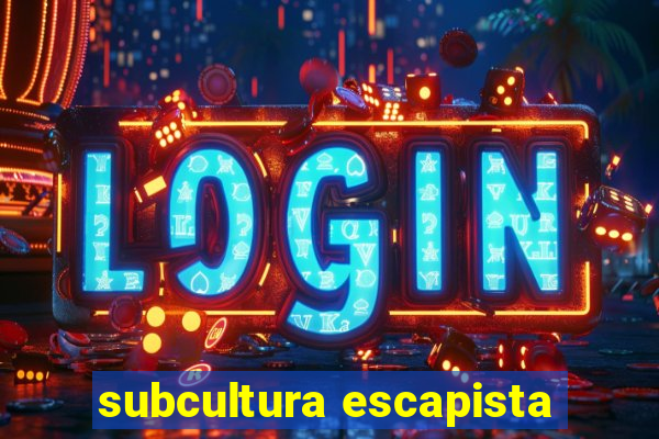 subcultura escapista