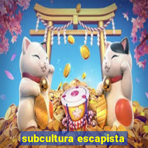 subcultura escapista