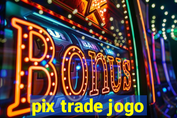 pix trade jogo